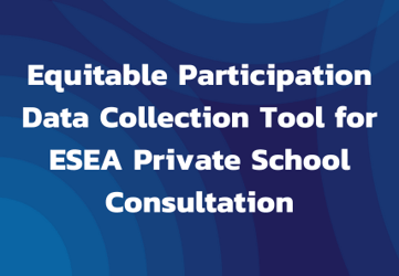 Equitable Participation  Data Collection Tool  for ESEA Private  School Consultation